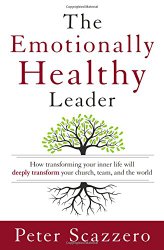 The Emotionally Healthy Leader: How Transforming Your Inner Life Will Deeply Transform Your Church, Team, and the World