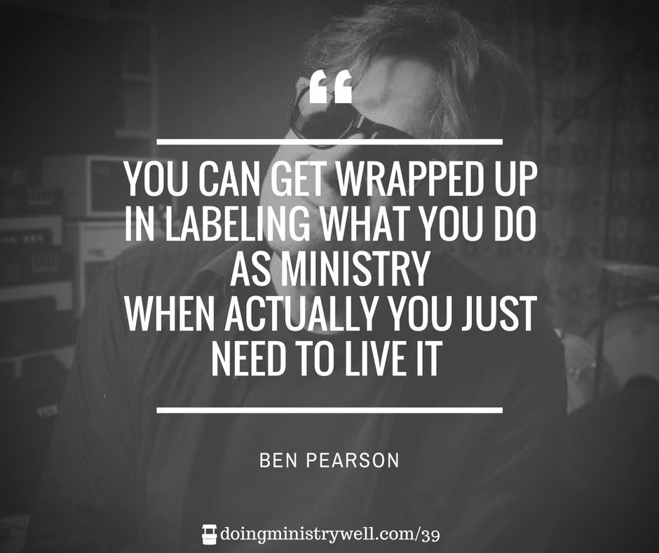 you-can-get-wrapped-up-in-labeling-what-you-do-as-ministry-when-actually-you-just-need-to-live-it